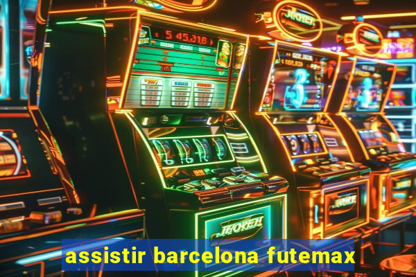 assistir barcelona futemax